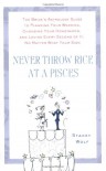 Never Throw Rice at a Pisces: The Bride's Astrology Guide to Planning Your Wedding, Choosing Your Honeymoon, and Loving Every Second of It, No Matter What Your Sign - Stacey Wolf
