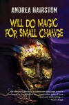 Will Do Magic for Small Change - Andrea Hairston
