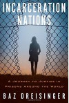 Incarceration Nations: A Journey to Justice in Prisons Around the World - Baz Dreisinger