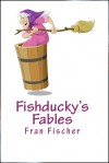 Fishducky's Fables - Fran Fischer