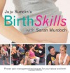 Juju Sundin's Birth Skills: Proven Pain-Management Techniques for Your Labour and Birth - Juju Sundin, Sarah Murdoch