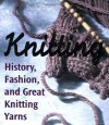 Knitting: History, Fashion, And Great Knitting Yarns - Jill Wacker