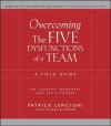 Overcoming the Five Dysfunctions of a Team: A Field Guide for Leaders, Managers, and Facilitators - Patrick Lencioni