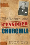 The Woman Who Censored Churchill - Ruth Ive