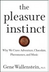 The Pleasure Instinct: Why We Crave Adventure, Chocolate, Pheromones, and Music - Gene Wallenstein