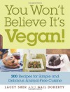 You Won't Believe It's Vegan!: 200 Recipes for Simple and Delicious Animal-Free Cuisine - Lacey Sher, Gail Doherty