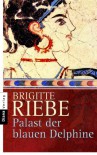 Palast der blauen Delphine: Roman - Brigitte Riebe