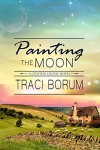 Painting the Moon (Chilton Crosse) (Volume 1) - Traci Borum