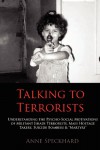 Talking to Terrorists: Understanding the Psycho-Social Motivations of Militant Jihadi Terrorists, Mass Hostage Takers, Suicide Bombers & Martyrs to Combat Terrorism in Prison & Community Rehabilitation - Anne Speckhard