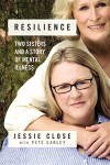 Resilience: Two Sisters and a Story of Mental Illness - Jessie Close, Pete Earley