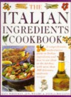 The Italian Ingredients Cookbook: A Comprehensive Authoriative Guide to Italian Ingredients and How to Use Them in the Kitchen, With More than 100 Delicious, Authentic Recipes - Kate Whiteman, Jeni Wright, Angela Boggiano
