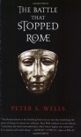 The Battle That Stopped Rome: Emperor Augustus, Arminius, and the Slaughter of the Legions in the Teutoburg Forest - Peter S. Wells