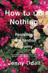 How to Do Nothing: Resisting the Attention Economy - Jenny Odell