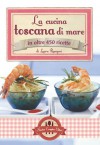 La cucina toscana di mare in oltre 450 ricette - Laura Rangoni