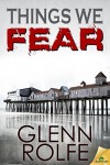 Things We Fear - Glenn Rolfe