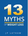 13 MYTHS OF WEIGHT LOSS - JP Latham, Shayna Latham