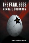 The Fatal Eggs - Mikhail Bulgakov,  Michael Karpelson (Translator)