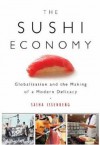The Sushi Economy: Globalization and the Making of a Modern Delicacy - Sasha Issenberg