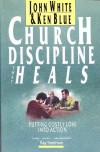 Church Discipline That Heals: Putting Costly Love Into Action - John  White, Ken Blue