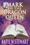Mark of the Dragon Queen - Katie W. Stewart
