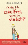 "Krieg ich schulfrei, wenn du stirbst?": Geschichten von einem chaotischen Grundschüler und seinem Rabenvater - Jess Jochimsen