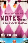 Notes From The Tilt-A-Whirl: Wide-Eyed Wonder in God's Spoken World - N.D. Wilson