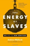 The Energy of Slaves: Oil and the New Servitude - Andrew Nikiforuk