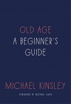 Old Age: A Beginner's Guide - Michael E. Kinsley