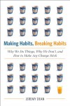 Making Habits, Breaking Habits: Why We Do Things, Why We Don't, and How to Make Any Change Stick - Jeremy Dean