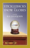 Sticklebacks and Snow Globes - B.A. Goodjohn