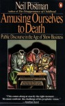 Amusing Ourselves to Death: Public Discourse in the Age of Show Business - Neil Postman