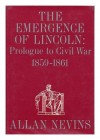 The Emergence of Lincoln: Prologue to Civil War, 1859-61 - Allan Nevins