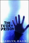 The Ivory Prison - Ashlyn Daube