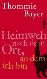 Heimweh nach dem Ort, an dem ich bin - Thommie Bayer