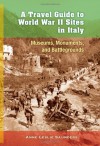 A Travel Guide to World War II Sites in Italy: Museums, Monuments, and Battlegrounds - Anne Leslie Saunders