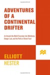 Adventures of a Continental Drifter: An Around-the-World Excursion into Weirdness, Danger, Lust, and the Perils of Street Food - Elliott Hester, Eliott Hester