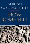 How Rome Fell: Death of a Superpower - Adrian Goldsworthy