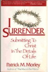 I Surrender: Submitting to Christ in the Details of Life - Patrick Morley