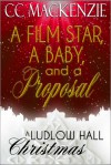 A FILM STAR, A BABY, AND A PROPOSAL (Ludlow Hall Christmas Special) - C.C. MacKenzie