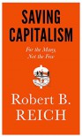 Saving Capitalism: For the Many, Not the Few - Robert B. Reich