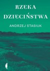 Rzeka dzieciństwa - Andrzej Stasiuk