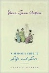 Dear Jane Austen: A Heroine's Guide to Life and Love - Patrice Hannon