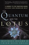 The Quantum and the Lotus: A Journey to the Frontiers Where Science and Buddhism Meet - Matthieu Ricard, Trịnh Xuân Thuận