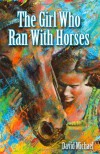 The Girl Who Ran With Horses - David Michael