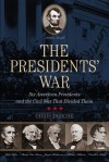 The Presidents' War: Six American Presidents and the Civil War That Divided Them - Chris DeRose