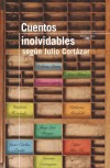 Cuentos inolvidables según Julio Cortázar - Leo Tolstoy, Jorge Luis Borges, Truman Capote, Julio Cortázar, Katherine Mansfield, Ambrose Bierce, Juan Carlos Onetti, Eleonora Carrington, Felisberto Hernández