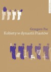 Kobiety w dynastii Piastów: rola społeczna piastowskich żon i córek do połowy XII wieku - studium porównawcze - Grzegorz Pac