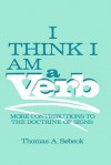 I Think I Am a Verb: More Contributions to the Doctrine of Signs - Thomas A. Sebeok