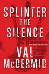 Splinter the Silence: A Tony Hill and Carol Jordan Novel - Val McDermid