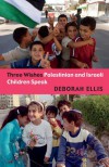 Three Wishes: Palestinian and Israeli Children Speak - Deborah Ellis